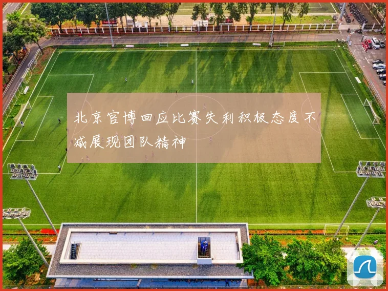 北京官博回应比赛失利积极态度不减展现团队精神